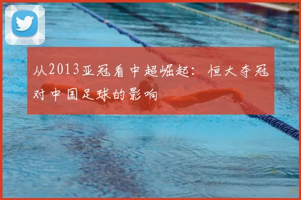 从2013亚冠看中超崛起：恒大夺冠对中国足球的影响