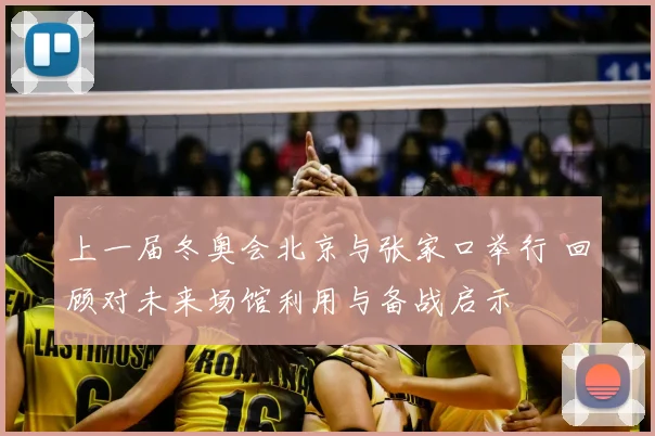 上一届冬奥会北京与张家口举行 回顾对未来场馆利用与备战启示